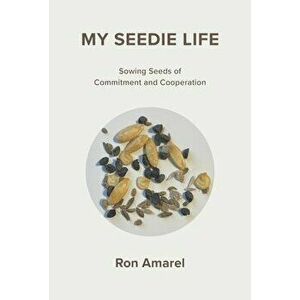 My Seedie Life. Sowing Seeds of Commitment and Cooperation, Hardback - Ron Amarel imagine