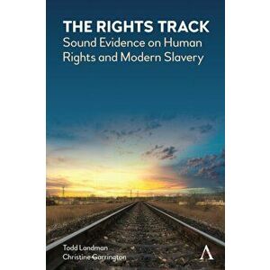 The Rights Track. Sound Evidence on Human Rights and Modern Slavery, Paperback - Christine Garrington imagine