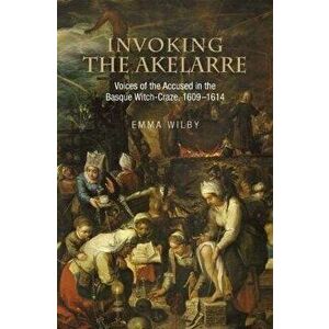 Invoking the Akelarre. Voices of the Accused in the Basque Witch-craze, 16091614, Paperback - *** imagine