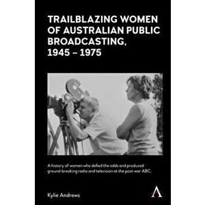 Trailblazing Women of Australian Public Broadcasting, 1945-1975, Hardback - Kylie Andrews imagine