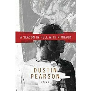 A Season in Hell with Rimbaud, Paperback - Dustin Kyle Pearson imagine