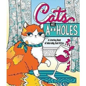 Cats Are A**holes. A Coloring Book of Adorably Bad Kitties, Paperback - Caitlin Peterson imagine