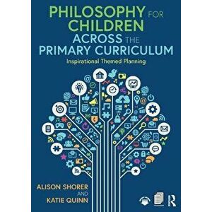 Philosophy for Children Across the Primary Curriculum. Inspirational Themed Planning, Paperback - Katie Quinn imagine