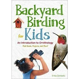 Backyard Birding for Kids. An Introduction to Ornithology, Paperback - Erika Zambello imagine