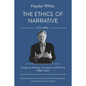 The Ethics of Narrative. Essays on History, Literature, and Theory, 1998-2007, Paperback - Hayden White imagine