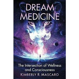 Dream Medicine. The Intersection of Wellness and Consciousness, Paperback - Kimberly R. Mascaro imagine