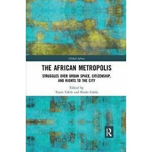 The African Metropolis. Struggles over Urban Space, Citizenship, and Rights to the City, Paperback - *** imagine