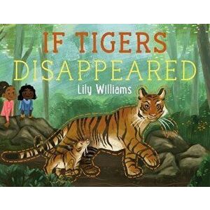 If Tigers Disappeared, Hardback - Lily Williams imagine