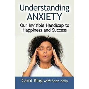 Understanding Anxiety. Our Invisible Handicap to Happiness and Success, Paperback - Sean Kelly imagine