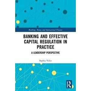 Banking and Effective Capital Regulation in Practice. A Leadership Perspective, Paperback - Sophia Velez imagine