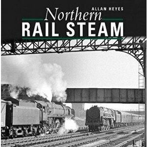 Northern Rail Steam, Hardback - Allan Heyes imagine