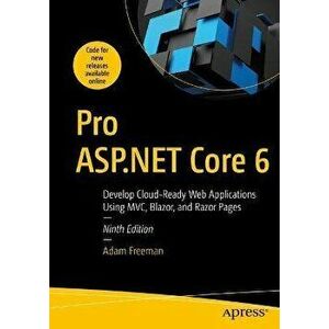 Pro ASP.NET Core 6. Develop Cloud-Ready Web Applications Using MVC, Blazor, and Razor Pages, 9th ed., Paperback - Adam Freeman imagine
