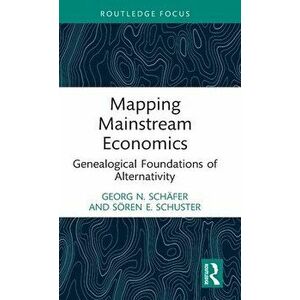 Mapping Mainstream Economics. Genealogical Foundations of Alternativity, Hardback - Soeren E. Schuster imagine