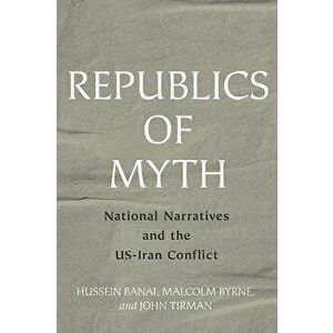 Republics of Myth. National Narratives and the US-Iran Conflict, Hardback - John Tirman imagine