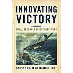 Innovating Victory. Naval Technology in Three Wars, Hardback - Leonard Heinz imagine