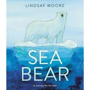 Sea Bear. A Journey for Survival, Paperback - Lindsay Moore imagine