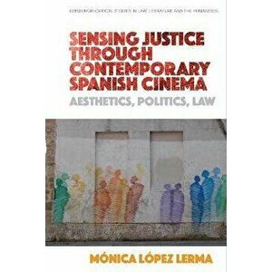 Sensing Justice Through Contemporary Spanish Cinema. Aesthetics, Politics, Law, Paperback - Monica Lopez Lerma imagine