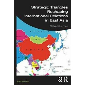 Strategic Triangles Reshaping International Relations in East Asia, Paperback - *** imagine
