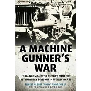 A Machine Gunner's War. From Normandy to Victory with the 1st Infantry Division in World War II, Hardback - David B. Hurt imagine