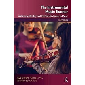 The Instrumental Music Teacher. Autonomy, Identity and the Portfolio Career in Music, Paperback - International Society for Music Education (ISME) imagine