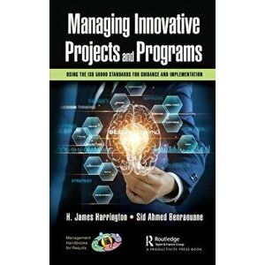 Managing Innovative Projects and Programs. Using the ISO 56000 Standards for Guidance and Implementation, Hardback - Sid Ahmed Benraouane imagine