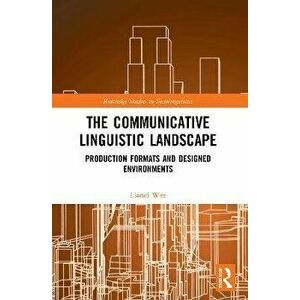 The Communicative Linguistic Landscape. Production Formats and Designed Environments, Paperback - Lionel Wee imagine