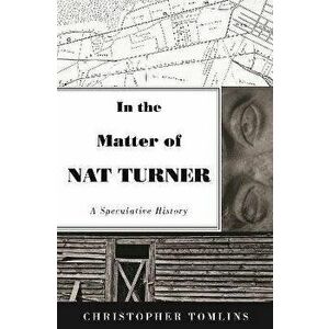 In the Matter of Nat Turner. A Speculative History, Paperback - Christopher Tomlins imagine