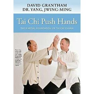 Tai Chi Push Hands. The Martial Foundation of Tai Chi Chuan, Hardback - David W. Grantham imagine