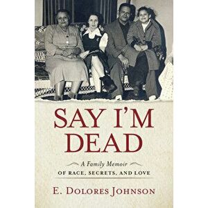 Say I'm Dead. A Family Memoir of Race, Secrets, and Love, Paperback - E. Dolores Johnson imagine