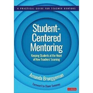 Student-Centered Mentoring. Keeping Students at the Heart of New Teachers' Learning, Paperback - Amanda Brueggeman imagine