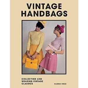 Vintage Handbags. Collecting and wearing designer classics, Hardback - Marnie Fogg imagine