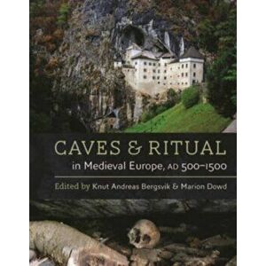 Caves and Ritual in Medieval Europe, AD 500-1500, Paperback - Marion Dowd imagine