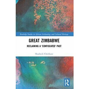 Great Zimbabwe. Reclaiming a 'Confiscated' Past, Paperback - Shadreck Chirikure imagine
