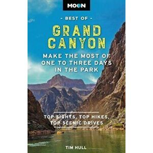 Moon Best of Grand Canyon. Make the Most of One to Three Days in the Park, Paperback - Tim Hull imagine