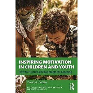 Inspiring Motivation in Children and Youth. How to Nurture Environments for Learning, Paperback - David A. Bergin imagine