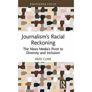 Journalism's Racial Reckoning. The News Media's Pivot to Diversity and Inclusion, Hardback - *** imagine