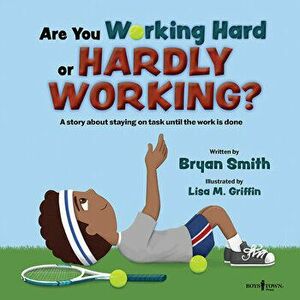 Are You Working Hard or Hardly Working?. A Story About Staying on Task Until the Work is Done, Paperback - Bryan (Bryan Smith) Smith imagine