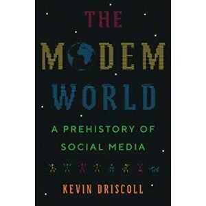 The Modem World. A Prehistory of Social Media, Hardback - Kevin Driscoll imagine