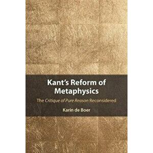 Kant's Reform of Metaphysics. The Critique of Pure Reason Reconsidered, Paperback - Karin de Boer imagine