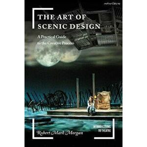 The Art of Scenic Design. A Practical Guide to the Creative Process, Paperback - Robert Mark Morgan imagine