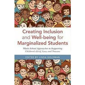 Creating Inclusion and Well-being for Marginalized Students. Whole-School Approaches to Supporting Children's Grief, Loss, and Trauma, Paperback - *** imagine