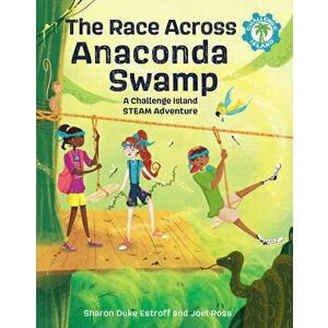 The Race Across Anaconda Swamp. A Challenge Island STEAM Adventure, Paperback - Joel Ross imagine