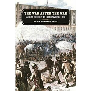 The War after the War. A New History of Reconstruction, Paperback - John Patrick Daly imagine