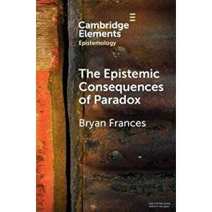The Epistemic Consequences of Paradox, Paperback - Bryan Frances imagine