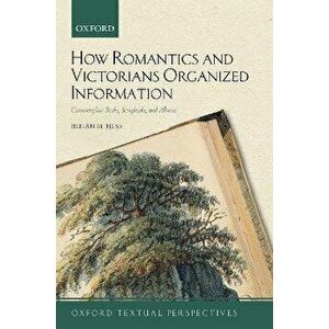 How Romantics and Victorians Organized Information. Commonplace Books, Scrapbooks, and Albums, Paperback - *** imagine