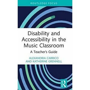 Disability and Accessibility in the Music Classroom. A Teacher's Guide, Hardback - Katherine Grennell imagine