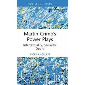 Martin Crimp's Power Plays. Intertextuality, Sexuality, Desire, Hardback - Vicky Angelaki imagine