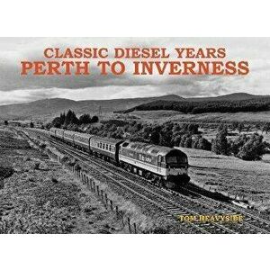 Classic Diesel Years. Perth to Inverness, Paperback - Tom Heavyside imagine