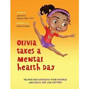Olivia Takes a Mental Health Day. Helping Kids Verbalize Their Feelings and Reach Out for Support, Paperback - Jasmin S., Ph.D Searcy-Pate imagine