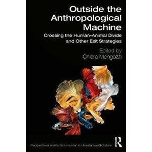 Outside the Anthropological Machine. Crossing the Human-Animal Divide and Other Exit Strategies, Paperback - *** imagine